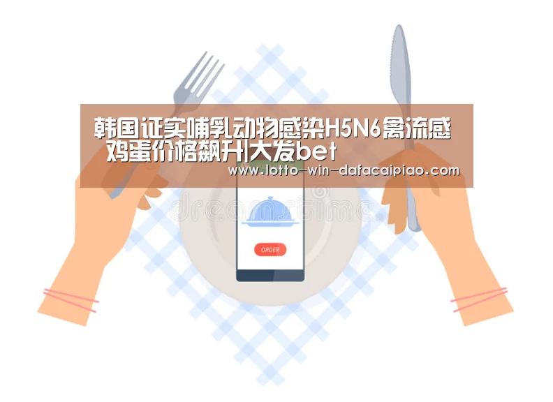 韩国证实哺乳动物感染H5N6禽流感 鸡蛋价格飙升|大发bet(图1) 大发bet